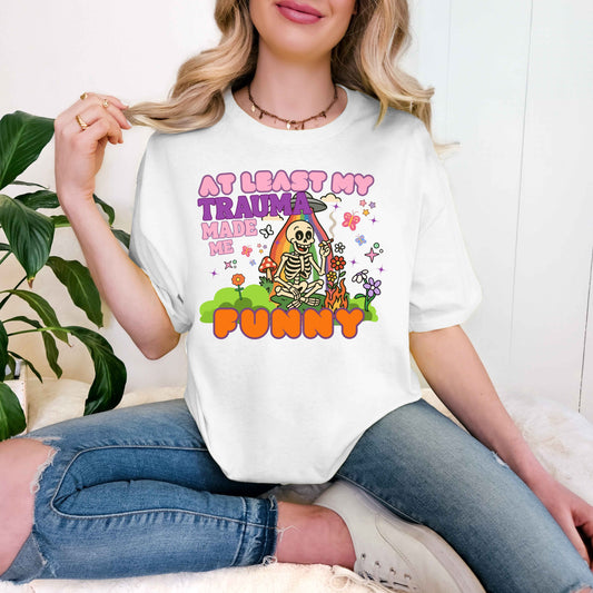 At Least My Trauma Made Me Funny T-Shirt - Funny Skeleton Humor Tee - Halloween Shirt